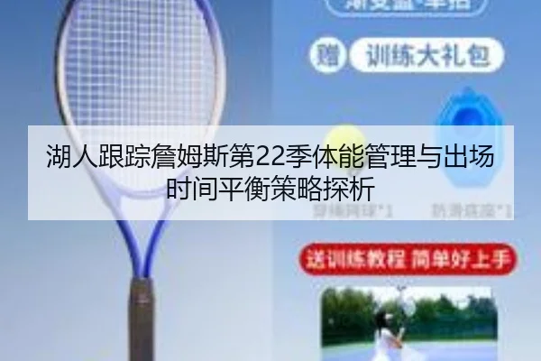 湖人跟踪詹姆斯第22季体能管理与出场时间平衡策略探析