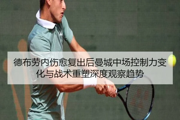 德布劳内伤愈复出后曼城中场控制力变化与战术重塑深度观察趋势