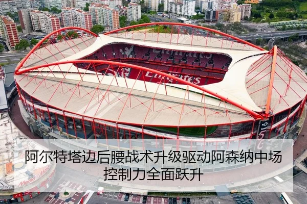 阿尔特塔边后腰战术升级驱动阿森纳中场控制力全面跃升